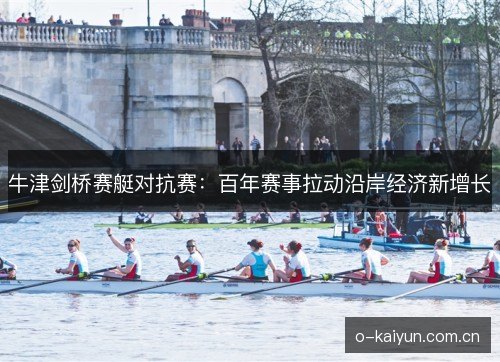 牛津剑桥赛艇对抗赛:百年赛事拉动沿岸经济新增长 牛津剑桥赛艇对抗赛:百年赛事拉动沿岸经济新增长